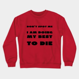 Don't spot me i'm doing my best to die Crewneck Sweatshirt